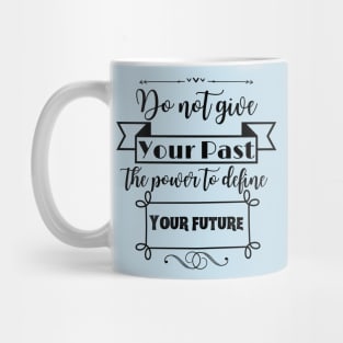 Do not give your past the power to define your future Mug